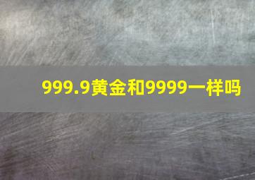 999.9黄金和9999一样吗