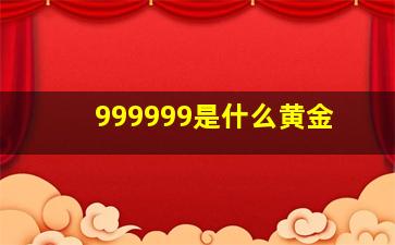 999999是什么黄金