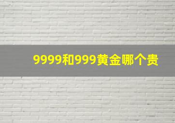 9999和999黄金哪个贵