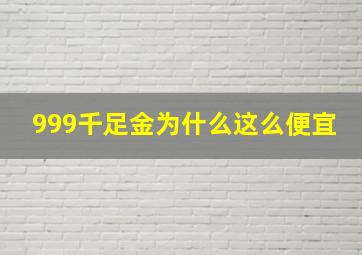 999千足金为什么这么便宜