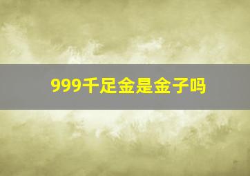 999千足金是金子吗