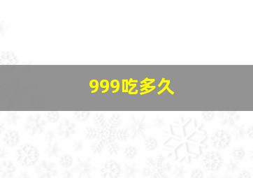 999吃多久