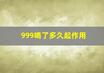 999喝了多久起作用