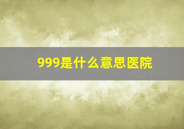 999是什么意思医院