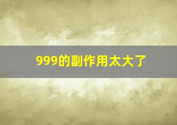 999的副作用太大了