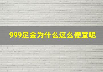 999足金为什么这么便宜呢