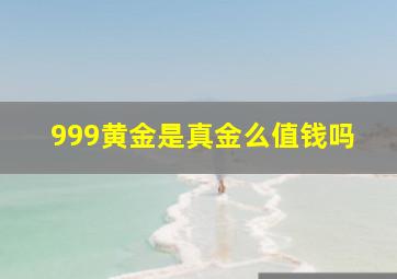 999黄金是真金么值钱吗