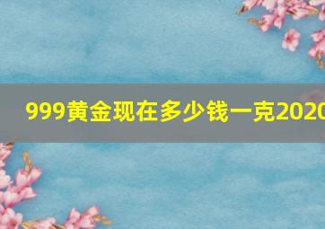 999黄金现在多少钱一克2020