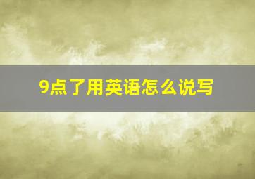 9点了用英语怎么说写