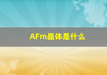 AFm晶体是什么