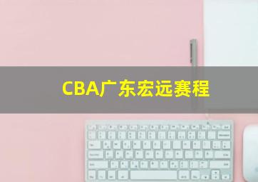 CBA广东宏远赛程