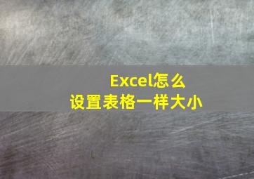 Excel怎么设置表格一样大小