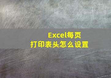 Excel每页打印表头怎么设置