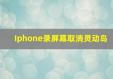 Iphone录屏幕取消灵动岛