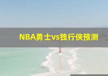 NBA勇士vs独行侠预测