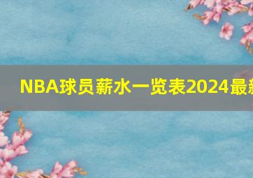 NBA球员薪水一览表2024最新