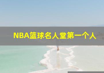 NBA篮球名人堂第一个人