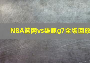 NBA篮网vs雄鹿g7全场回放