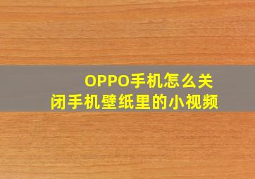 OPPO手机怎么关闭手机壁纸里的小视频