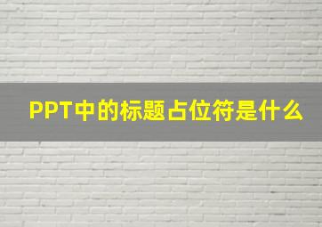 PPT中的标题占位符是什么