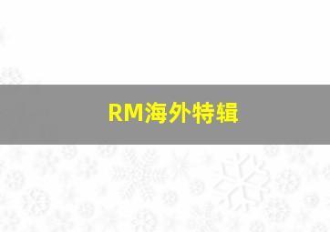 RM海外特辑