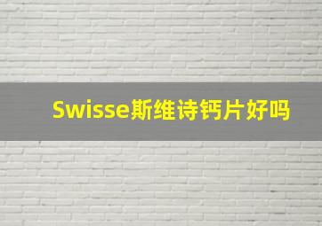 Swisse斯维诗钙片好吗