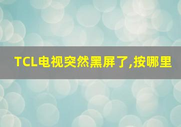 TCL电视突然黑屏了,按哪里