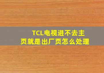 TCL电视进不去主页就是出厂页怎么处理