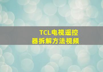 TCL电视遥控器拆解方法视频