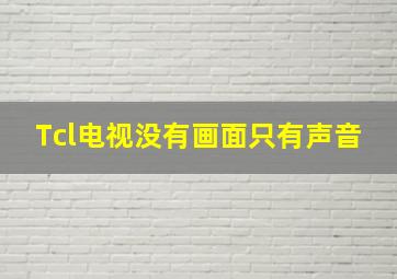 Tcl电视没有画面只有声音