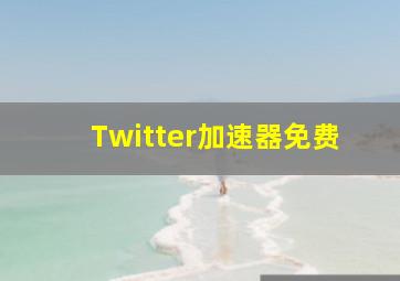 Twitter加速器免费