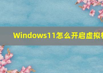 Windows11怎么开启虚拟机