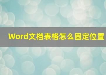 Word文档表格怎么固定位置