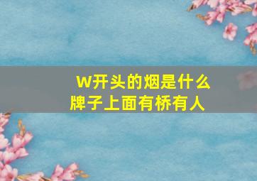 W开头的烟是什么牌子上面有桥有人