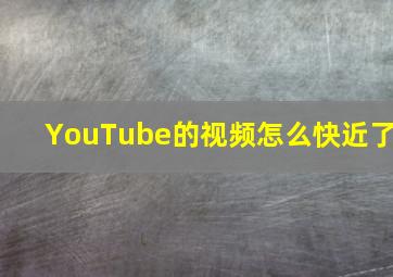 YouTube的视频怎么快近了