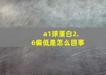 a1球蛋白2.6偏低是怎么回事