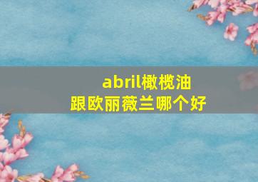 abril橄榄油跟欧丽薇兰哪个好