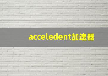 acceledent加速器