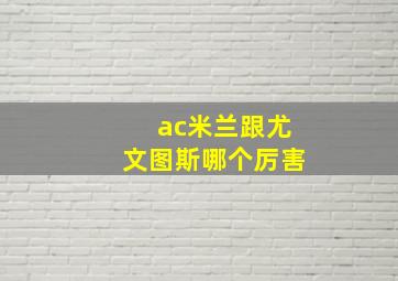 ac米兰跟尤文图斯哪个厉害