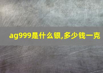 ag999是什么银,多少钱一克