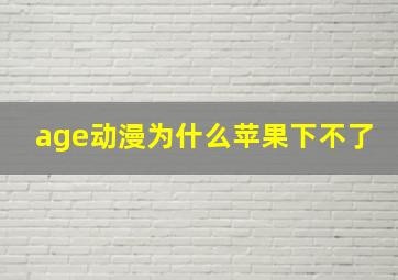 age动漫为什么苹果下不了