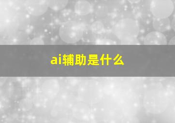 ai辅助是什么