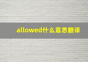 allowed什么意思翻译