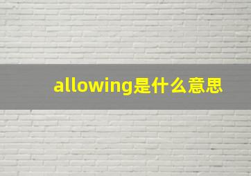 allowing是什么意思