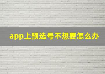 app上预选号不想要怎么办