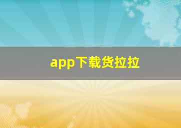 app下载货拉拉