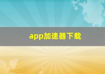 app加速器下载