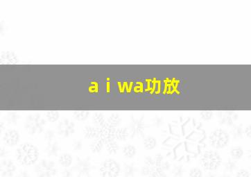 aⅰwa功放