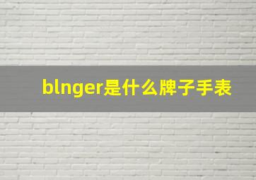 blnger是什么牌子手表