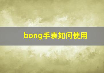 bong手表如何使用